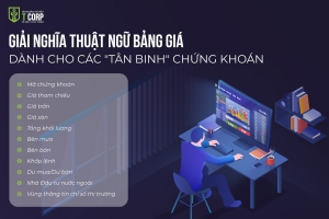 GIẢI NGHĨA THUẬT NGỮ BẢNG GIÁ DÀNH CHO CÁC “TÂN BINH” CHỨNG KHOÁN